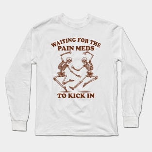 Chronic Illness Spoonie Waiting For The Pain Meds To Kick In Long Sleeve T-Shirt